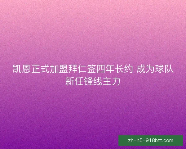 凯恩正式加盟拜仁签四年长约 成为球队新任锋线主力 凯恩正式加盟拜仁签四年长约 成为球队新任锋线主力
